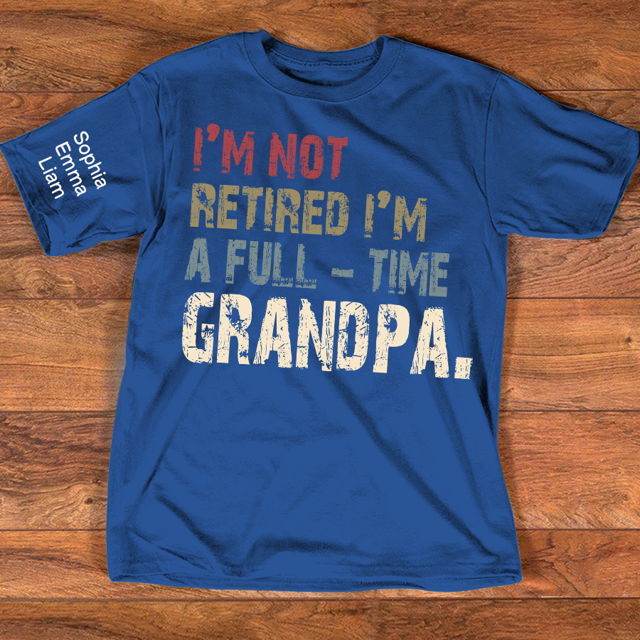 Personalized Grandpa Shirt with Kids Names, I’m Not Retired I’m A Full Time Grandpa Shirt, Custom Grandpa Gift for Fathers Day Birthday