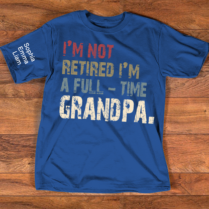 Personalized Grandpa Shirt with Kids Names, I’m Not Retired I’m A Full Time Grandpa Shirt, Custom Grandpa Gift for Fathers Day Birthday