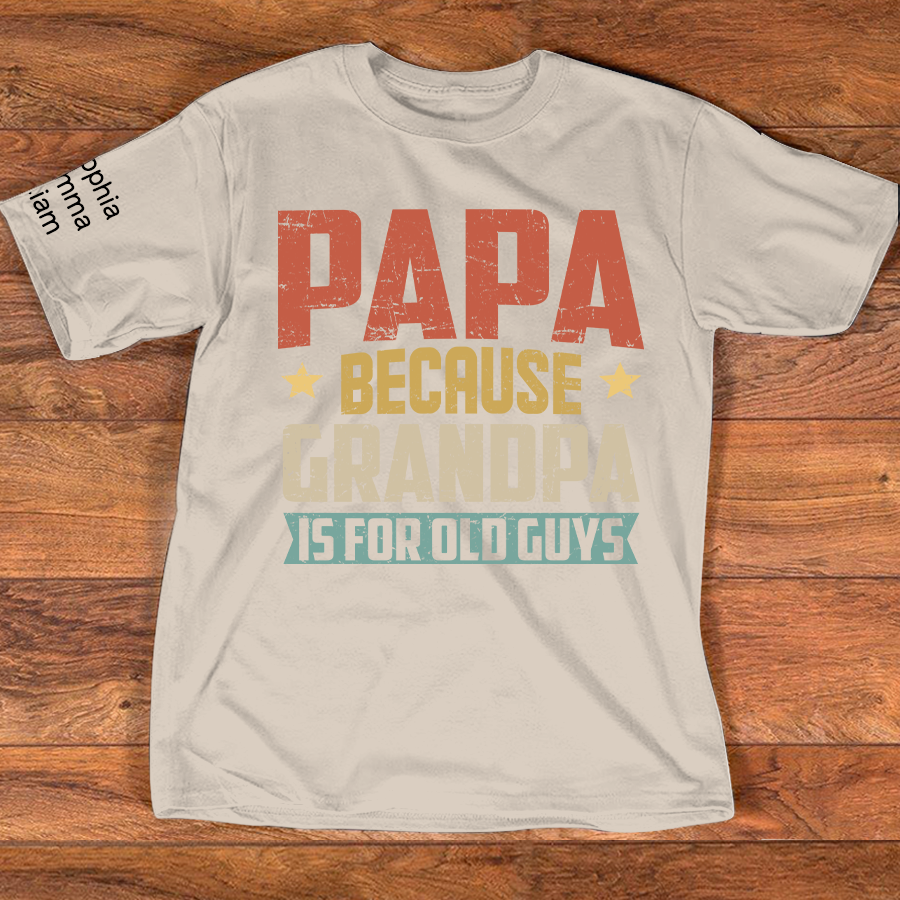 Personalized Papa Because Grandpa is For Old Guys T-Shirt – Custom Family Shirt with Kids' Names, Perfect for Father's Day, Birthday