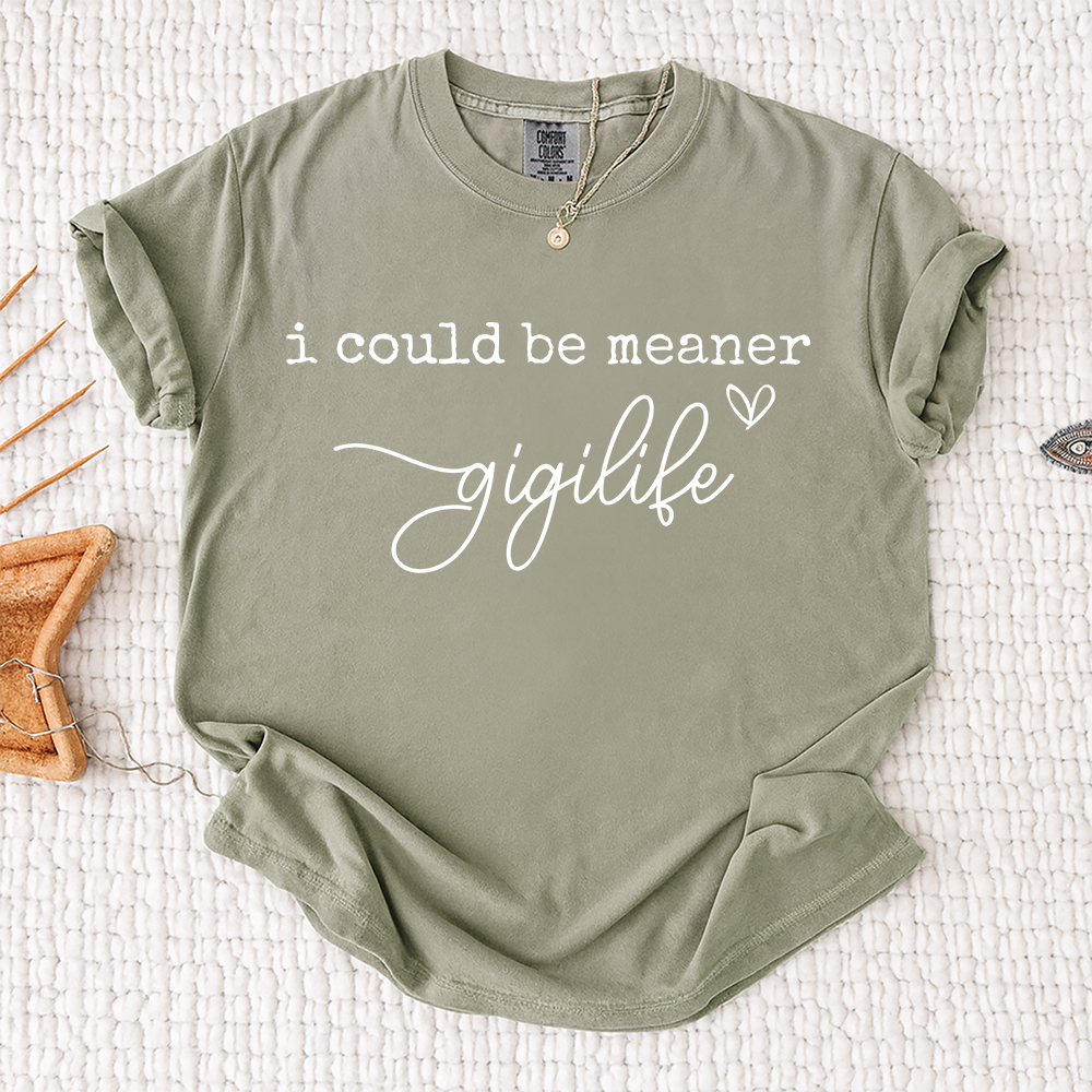 Comfort Colors® "I Could Be Meaner" Custom Nickname T-Shirt, Gigi, Mimi, Mama, Nana Life Shirt, Personalized Family Shirt, Gift for Mother’s Day, Birthday, and Holiday