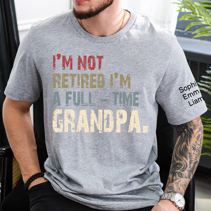 Personalized Grandpa Shirt with Kids Names, I’m Not Retired I’m A Full Time Grandpa Shirt, Custom Grandpa Gift for Fathers Day Birthday