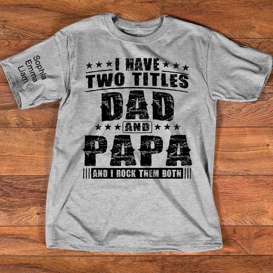 Personalized Papa Shirt with Kids Names, I Have Two Titles Dad And Papa And I Rock Them Both, Custom Grandpa Father Shirt