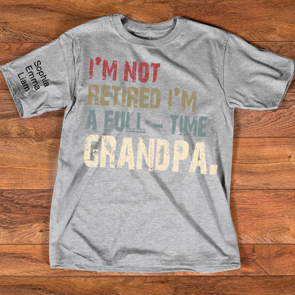 Personalized Grandpa Shirt with Kids Names, I’m Not Retired I’m A Full Time Grandpa Shirt, Custom Grandpa Gift for Fathers Day Birthday