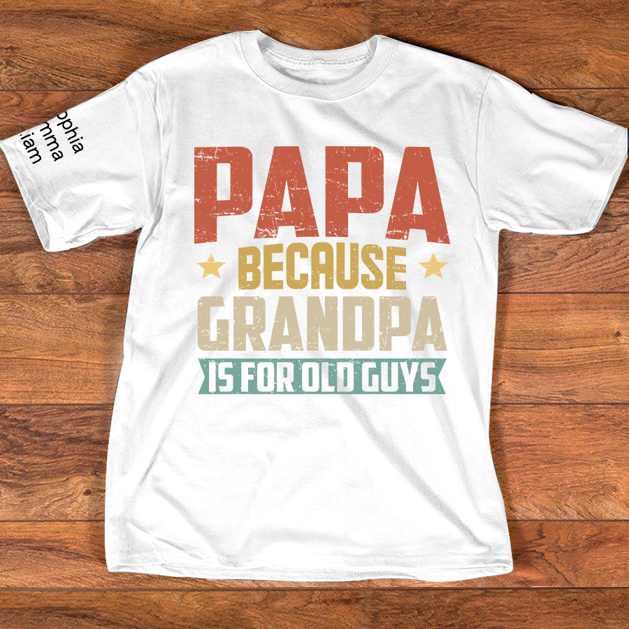 Personalized Papa Because Grandpa is For Old Guys T-Shirt – Custom Family Shirt with Kids' Names, Perfect for Father's Day, Birthday