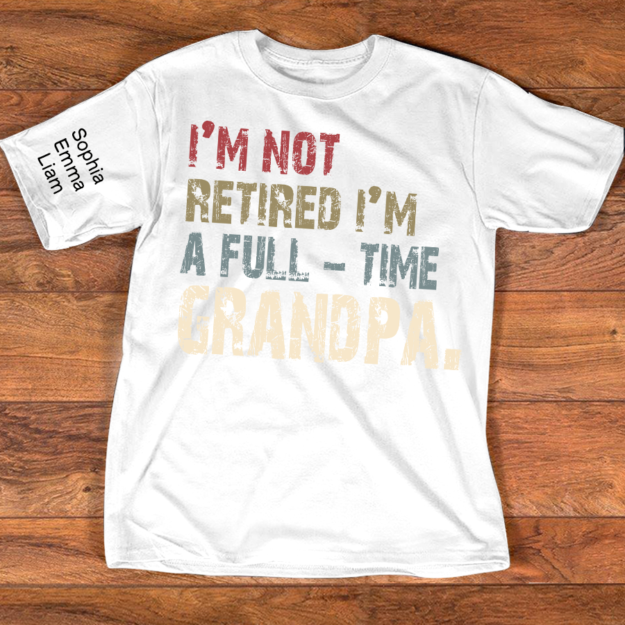 Personalized Grandpa Shirt with Kids Names, I’m Not Retired I’m A Full Time Grandpa Shirt, Custom Grandpa Gift for Fathers Day Birthday