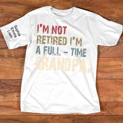 Personalized Grandpa Shirt with Kids Names, I’m Not Retired I’m A Full Time Grandpa Shirt, Custom Grandpa Gift for Fathers Day Birthday